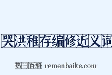 哭洪稚存编修近义词是什么意思的图片